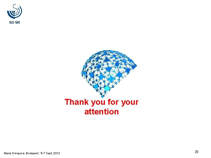 SO SR Thank you for your attention Maria Dologova, Budapest, 5 -7 Sept, 2012 SO SR Thank you for your attention Maria Dologova, Budapest, 5 -7 Sept, 2012