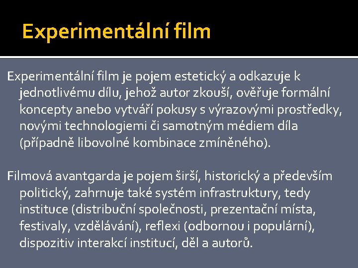 Experimentální film je pojem estetický a odkazuje k jednotlivému dílu, jehož autor zkouší, ověřuje