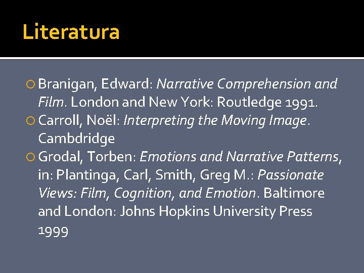 Literatura Branigan, Edward: Narrative Comprehension and Film. London and New York: Routledge 1991. Carroll,