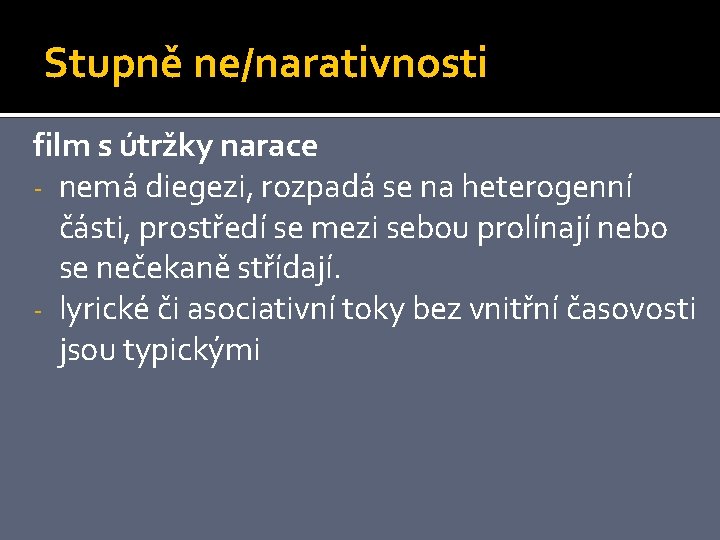 Stupně ne/narativnosti film s útržky narace - nemá diegezi, rozpadá se na heterogenní části,