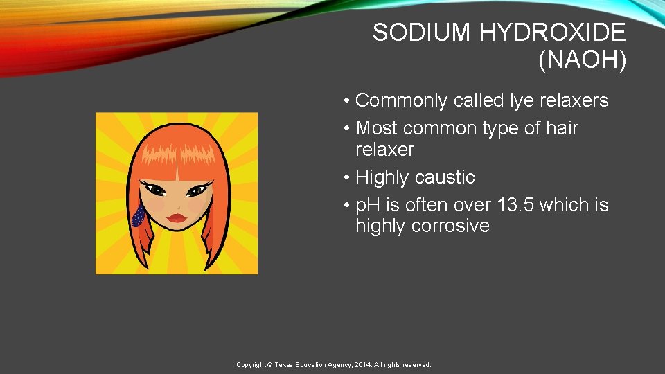 SODIUM HYDROXIDE (NAOH) • Commonly called lye relaxers • Most common type of hair