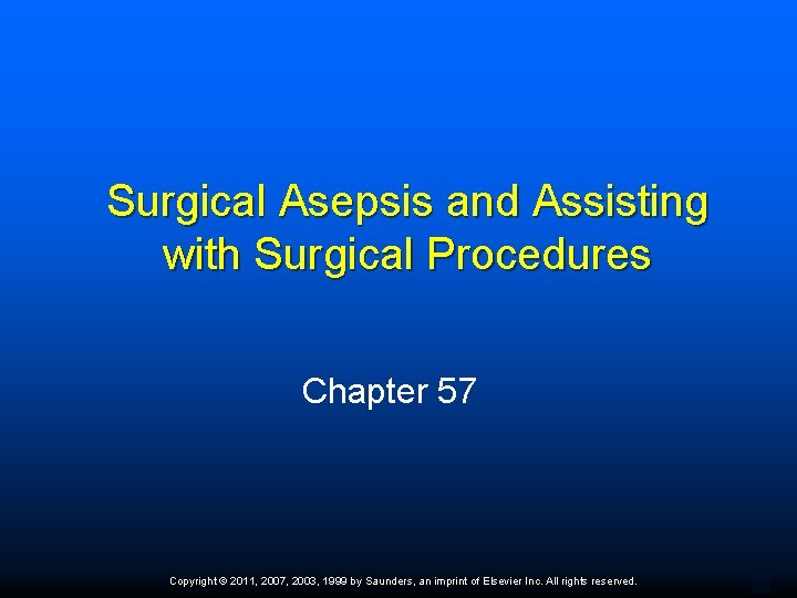 Surgical Asepsis and Assisting with Surgical Procedures Chapter 57 Copyright © 2011, 2007, 2003,