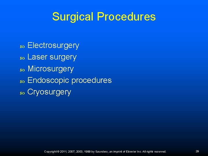 Surgical Procedures Electrosurgery Laser surgery Microsurgery Endoscopic procedures Cryosurgery Copyright © 2011, 2007, 2003,