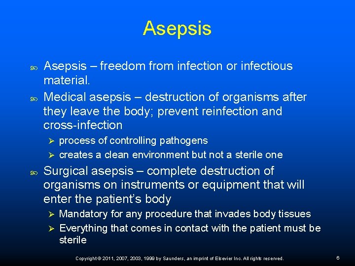 Asepsis – freedom from infection or infectious material. Medical asepsis – destruction of organisms