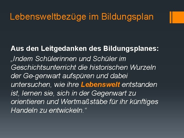 Lebensweltbezüge im Bildungsplan Aus den Leitgedanken des Bildungsplanes: „Indem Schülerinnen und Schüler im Geschichtsunterricht