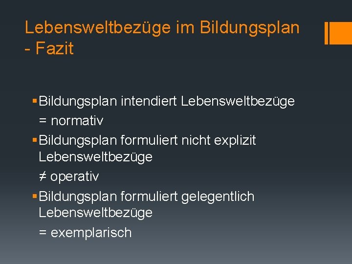Lebensweltbezüge im Bildungsplan - Fazit § Bildungsplan intendiert Lebensweltbezüge = normativ § Bildungsplan formuliert
