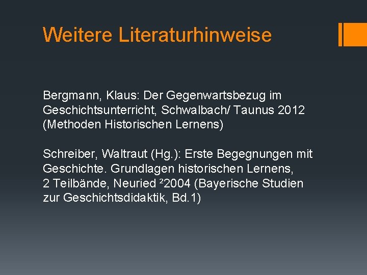 Weitere Literaturhinweise Bergmann, Klaus: Der Gegenwartsbezug im Geschichtsunterricht, Schwalbach/ Taunus 2012 (Methoden Historischen Lernens)