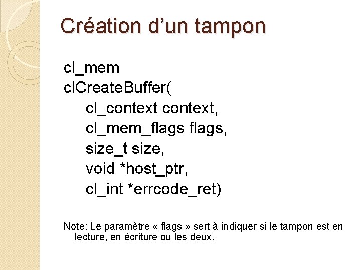 Création d’un tampon cl_mem cl. Create. Buffer( cl_context, cl_mem_flags, size_t size, void *host_ptr, cl_int