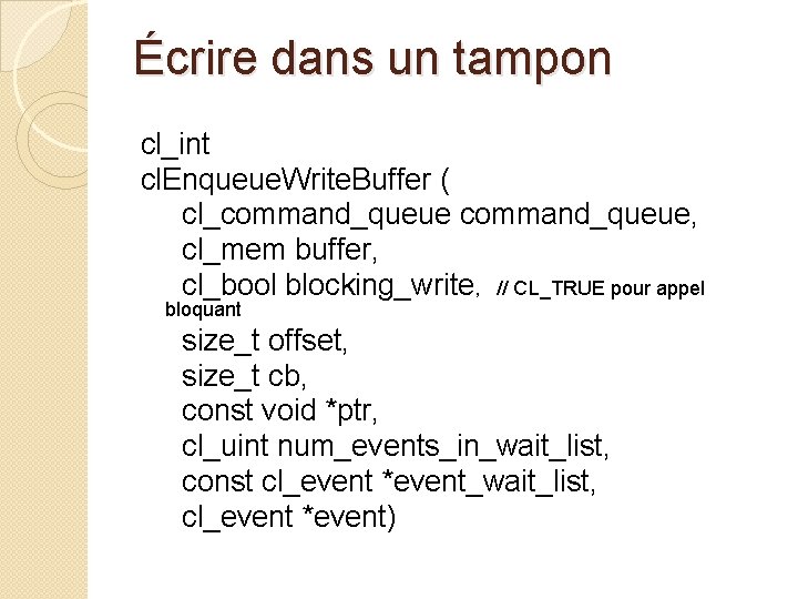 Écrire dans un tampon cl_int cl. Enqueue. Write. Buffer ( cl_command_queue, cl_mem buffer, cl_bool