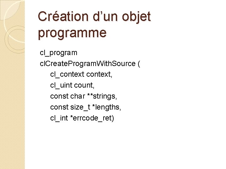 Création d’un objet programme cl_program cl. Create. Program. With. Source ( cl_context, cl_uint count,