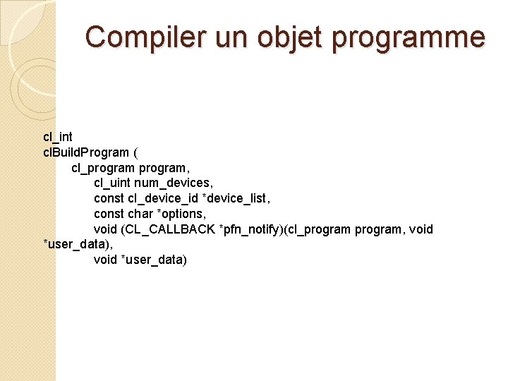 Compiler un objet programme cl_int cl. Build. Program ( cl_program, cl_uint num_devices, const cl_device_id