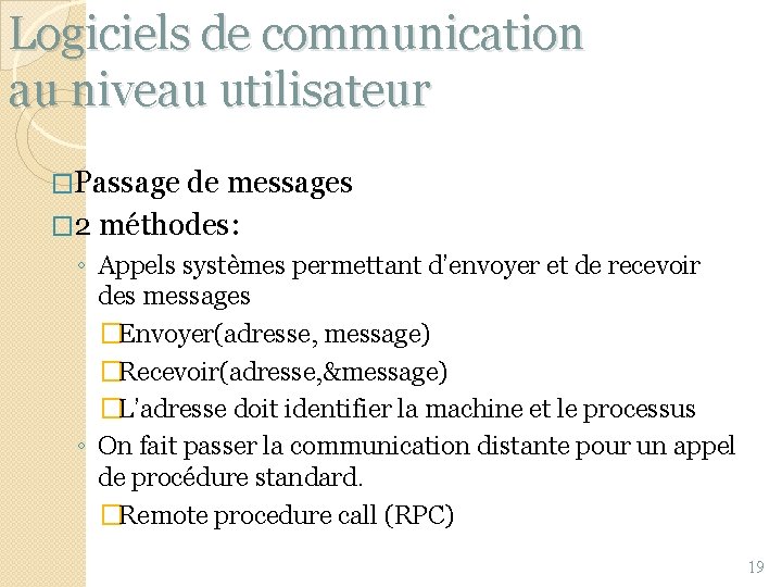 Logiciels de communication au niveau utilisateur �Passage de messages � 2 méthodes: ◦ Appels