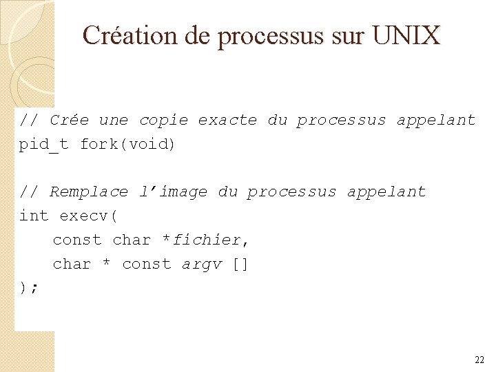 Création de processus sur UNIX // Crée une copie exacte du processus appelant pid_t
