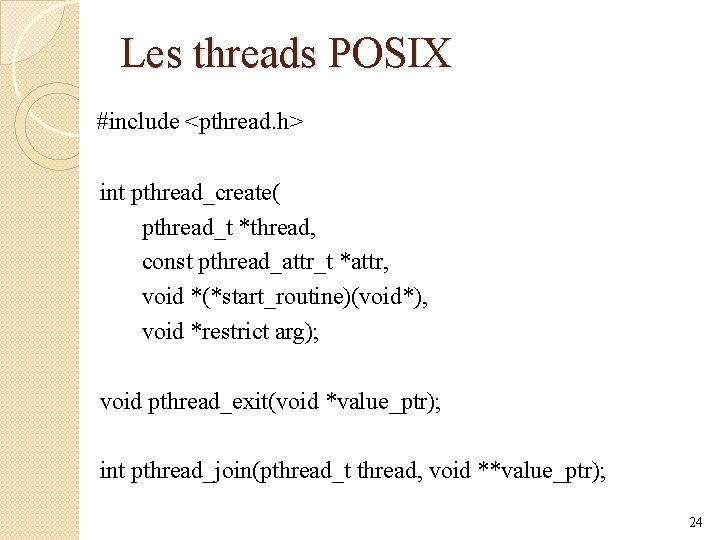 Les threads POSIX #include <pthread. h> int pthread_create( pthread_t *thread, const pthread_attr_t *attr, void