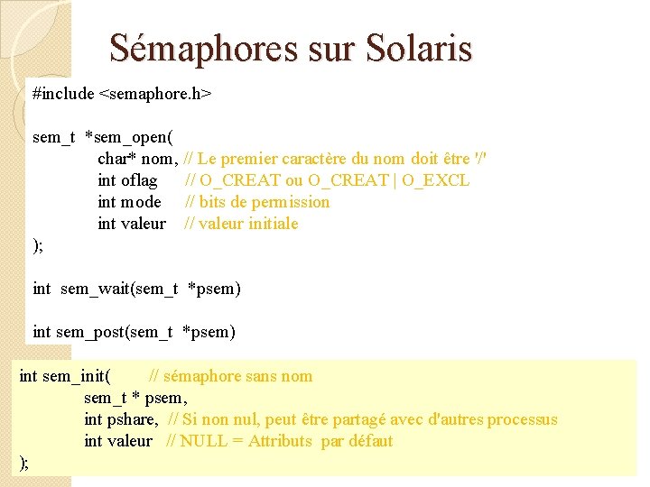 Sémaphores sur Solaris #include <semaphore. h> sem_t *sem_open( char* nom, // Le premier caractère