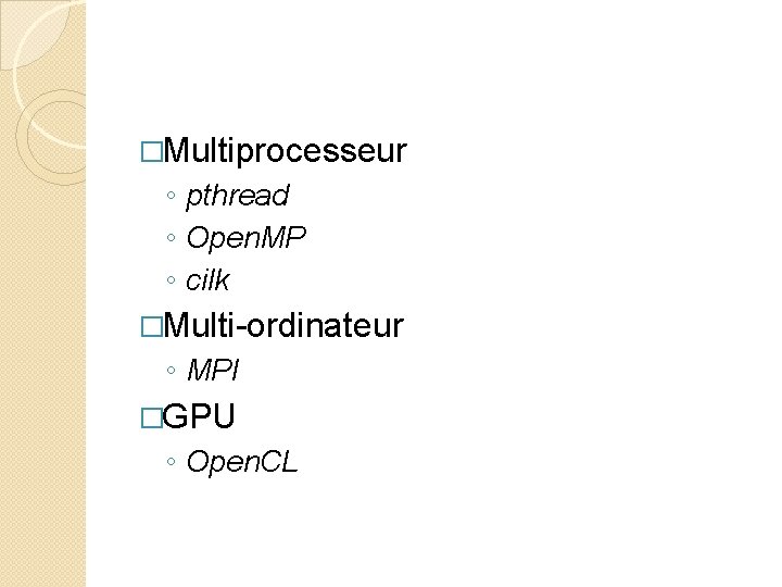 �Multiprocesseur ◦ pthread ◦ Open. MP ◦ cilk �Multi-ordinateur ◦ MPI �GPU ◦ Open.