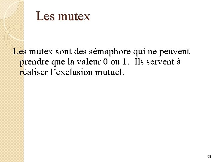 Les mutex sont des sémaphore qui ne peuvent prendre que la valeur 0 ou