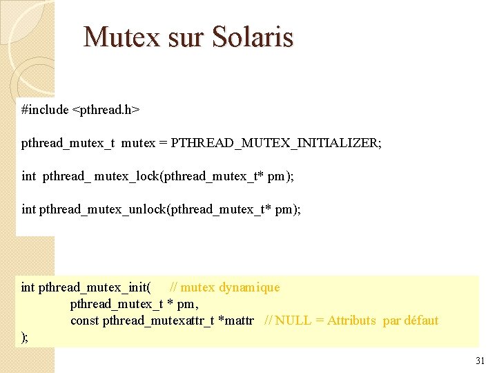 Mutex sur Solaris #include <pthread. h> pthread_mutex_t mutex = PTHREAD_MUTEX_INITIALIZER; int pthread_ mutex_lock(pthread_mutex_t* pm);