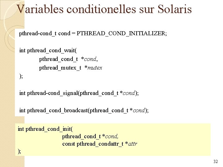 Variables conditionelles sur Solaris pthread-cond_t cond = PTHREAD_COND_INITIALIZER; int pthread_cond_wait( pthread_cond_t *cond, pthread_mutex_t *mutex