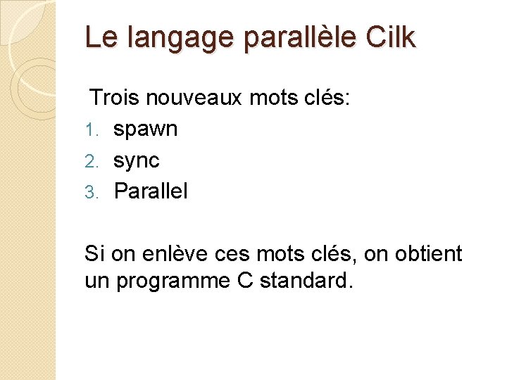 Le langage parallèle Cilk Trois nouveaux mots clés: 1. spawn 2. sync 3. Parallel