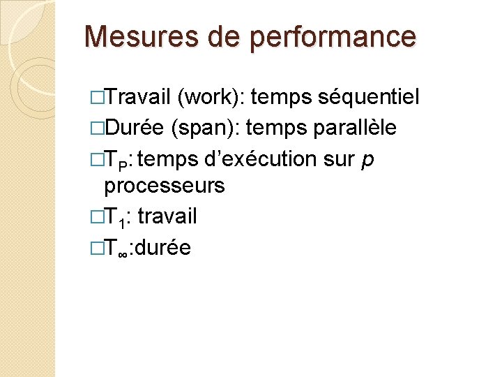 Mesures de performance �Travail (work): temps séquentiel �Durée (span): temps parallèle �TP: temps d’exécution