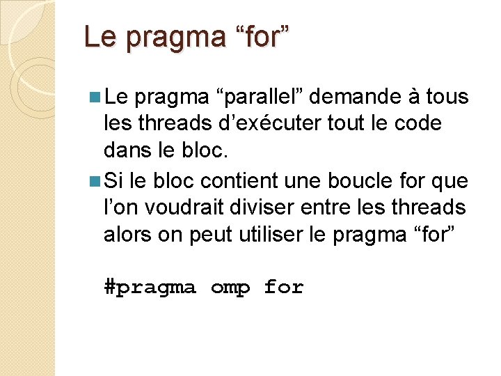 Le pragma “for” n Le pragma “parallel” demande à tous les threads d’exécuter tout