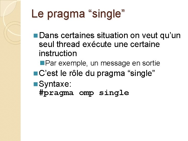 Le pragma “single” n Dans certaines situation on veut qu’un seul thread exécute une