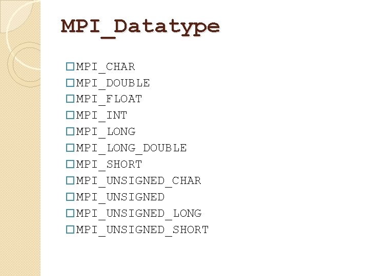 MPI_Datatype � MPI_CHAR � MPI_DOUBLE � MPI_FLOAT � MPI_INT � MPI_LONG_DOUBLE � MPI_SHORT �