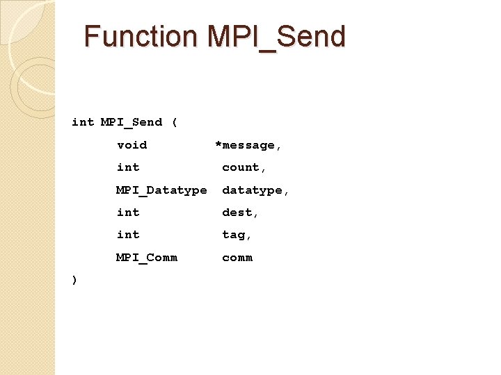 Function MPI_Send int MPI_Send ( void ) *message, int count, MPI_Datatype datatype, int dest,