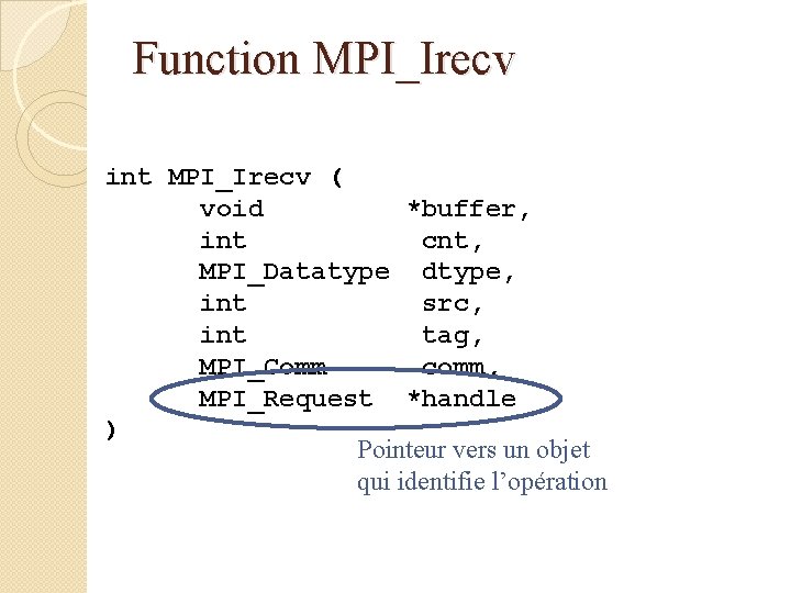 Function MPI_Irecv int MPI_Irecv ( void *buffer, int cnt, MPI_Datatype dtype, int src, int