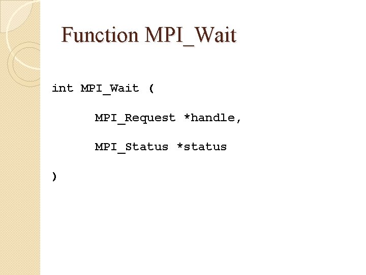 Function MPI_Wait int MPI_Wait ( MPI_Request *handle, MPI_Status *status ) 