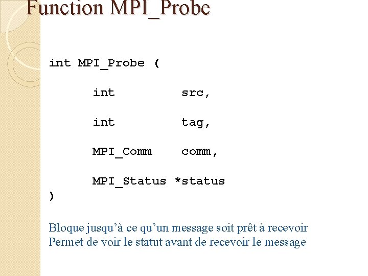 Function MPI_Probe int MPI_Probe ( int src, int tag, MPI_Comm comm, MPI_Status *status )