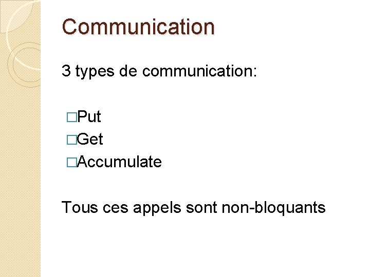 Communication 3 types de communication: �Put �Get �Accumulate Tous ces appels sont non-bloquants 