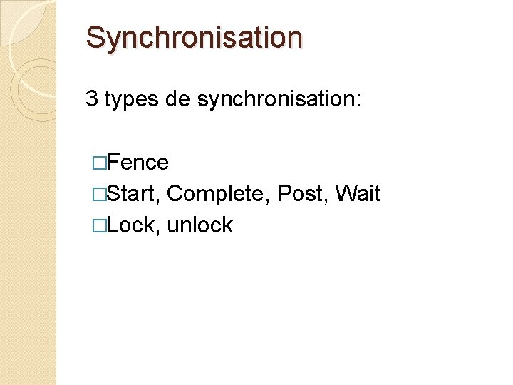 Synchronisation 3 types de synchronisation: �Fence �Start, Complete, Post, Wait �Lock, unlock 