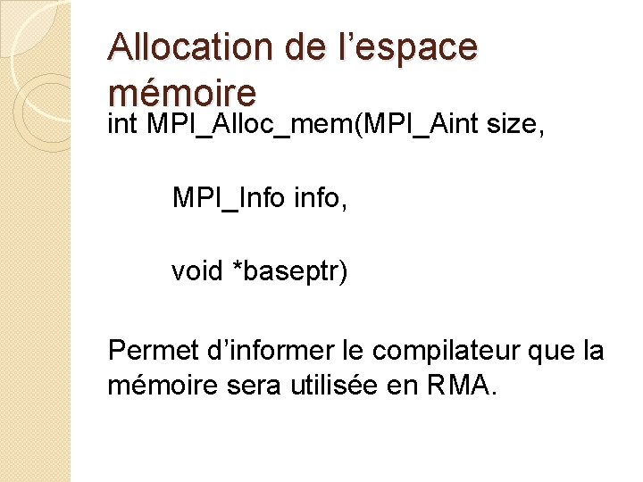 Allocation de l’espace mémoire int MPI_Alloc_mem(MPI_Aint size, MPI_Info info, void *baseptr) Permet d’informer le