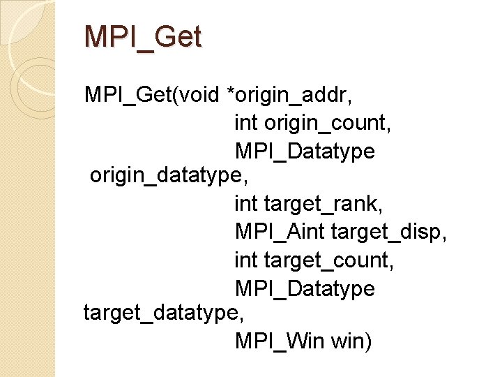 MPI_Get(void *origin_addr, int origin_count, MPI_Datatype origin_datatype, int target_rank, MPI_Aint target_disp, int target_count, MPI_Datatype target_datatype,