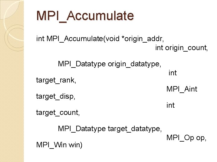 MPI_Accumulate int MPI_Accumulate(void *origin_addr, int origin_count, MPI_Datatype origin_datatype, target_rank, target_disp, int MPI_Aint target_count, MPI_Datatype