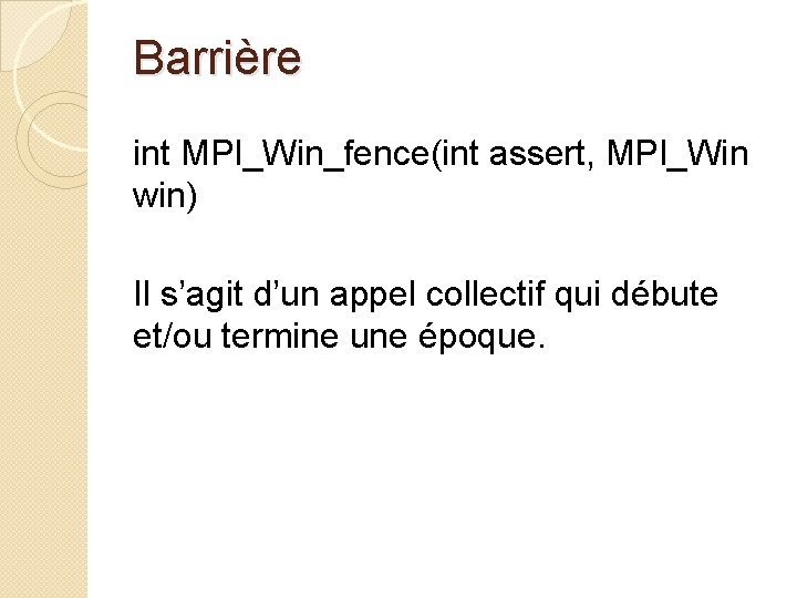 Barrière int MPI_Win_fence(int assert, MPI_Win win) Il s’agit d’un appel collectif qui débute et/ou