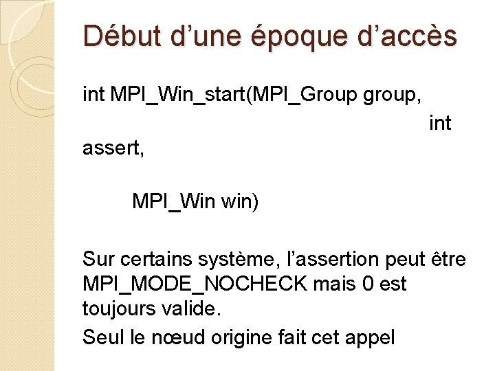 Début d’une époque d’accès int MPI_Win_start(MPI_Group group, int assert, MPI_Win win) Sur certains système,