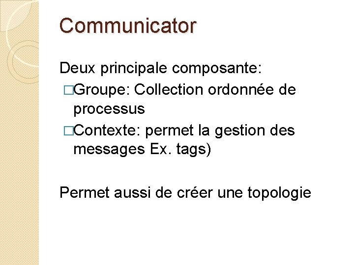 Communicator Deux principale composante: �Groupe: Collection ordonnée de processus �Contexte: permet la gestion des