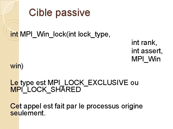 Cible passive int MPI_Win_lock(int lock_type, win) int rank, int assert, MPI_Win Le type est