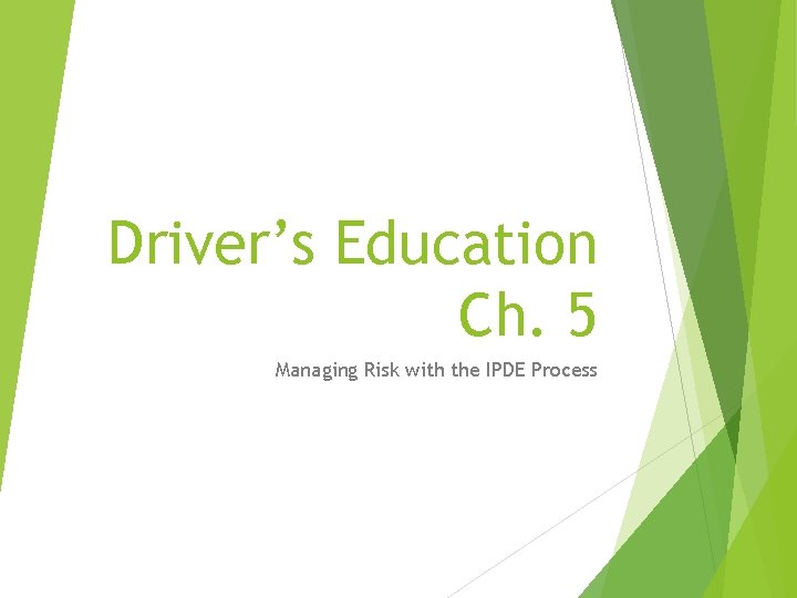 Driver’s Education Ch. 5 Managing Risk with the IPDE Process 