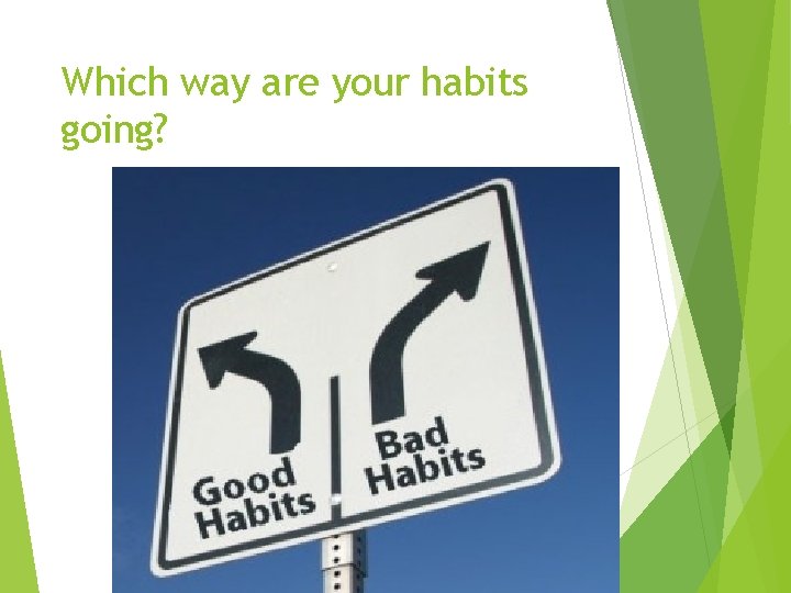 Which way are your habits going? 