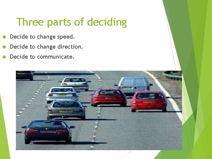 Three parts of deciding Decide to change speed. Decide to change direction. Decide to
