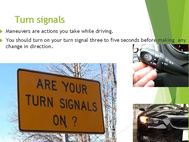 Turn signals Maneuvers are actions you take while driving. You should turn on your