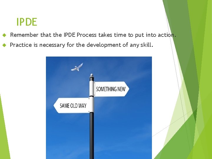 IPDE Remember that the IPDE Process takes time to put into action. Practice is