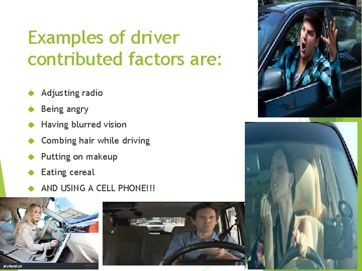 Examples of driver contributed factors are: Adjusting radio Being angry Having blurred vision Combing