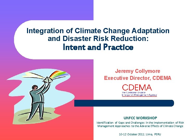 Integration of Climate Change Adaptation and Disaster Risk Reduction: Intent and Practice Jeremy Collymore