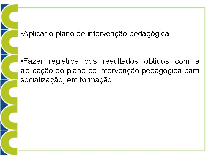  • Aplicar o plano de intervenção pedagógica; • Fazer registros dos resultados obtidos