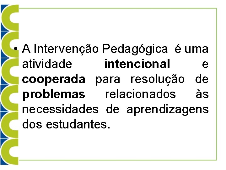  • A Intervenção Pedagógica é uma atividade intencional e cooperada para resolução de